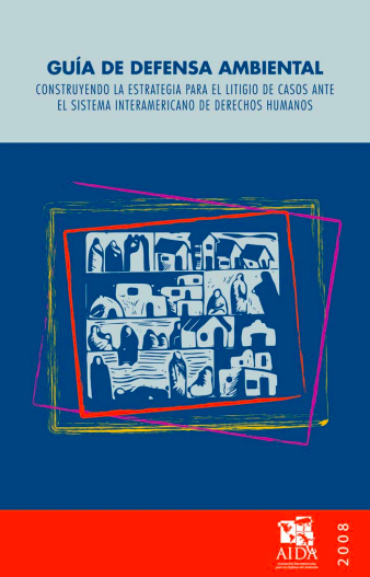 “Guía de defensa ambiental: Construyendo la Estrategia para el Litigio de Casos ante el Sistema Interamericano”