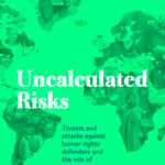 Uncalculated Risks: Threats and attacks against human rights defenders and the role of development financiers