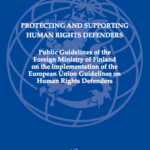 Protecting and Supporting Human Rights Defenders. Public Guidelines of the Foreign Ministry of Finland on the implementation of the European Union Guidelines on Human Rights Defenders – Ministry for Foreign Affairs of Finland