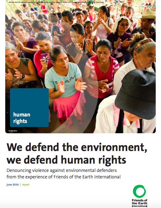 We Defend the Environment, We Defend Human Rights. Denouncing violence against environmental defenders from the experience of Friends of the Earth International