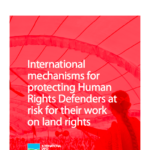 International Mechanisms for Protecting Human Rights Defenders at Risk for their Work on Land Rights